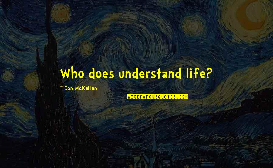 Chayden Bates Quotes By Ian McKellen: Who does understand life?