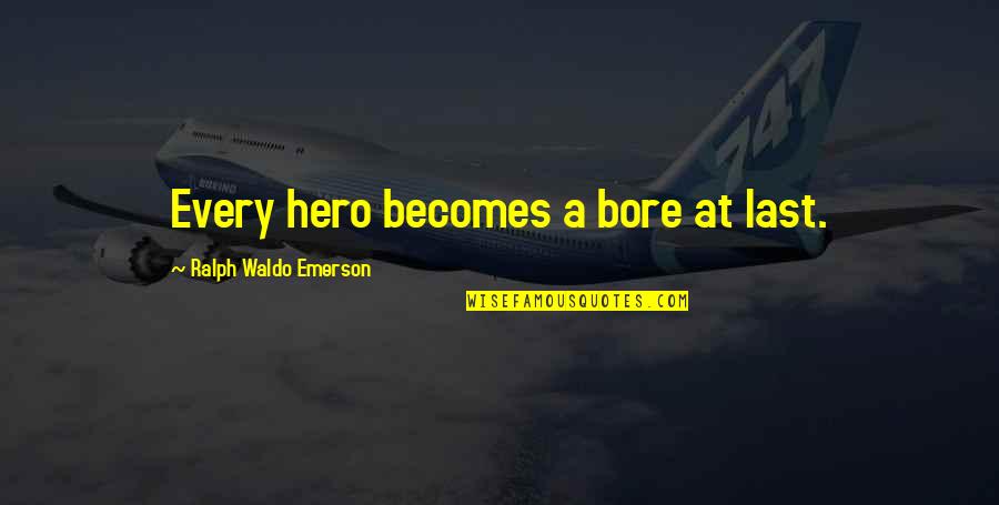 Chayden Bates Quotes By Ralph Waldo Emerson: Every hero becomes a bore at last. Chayden Bates Quotes By Ralph Waldo Emerson: Every hero becomes a bore at last.