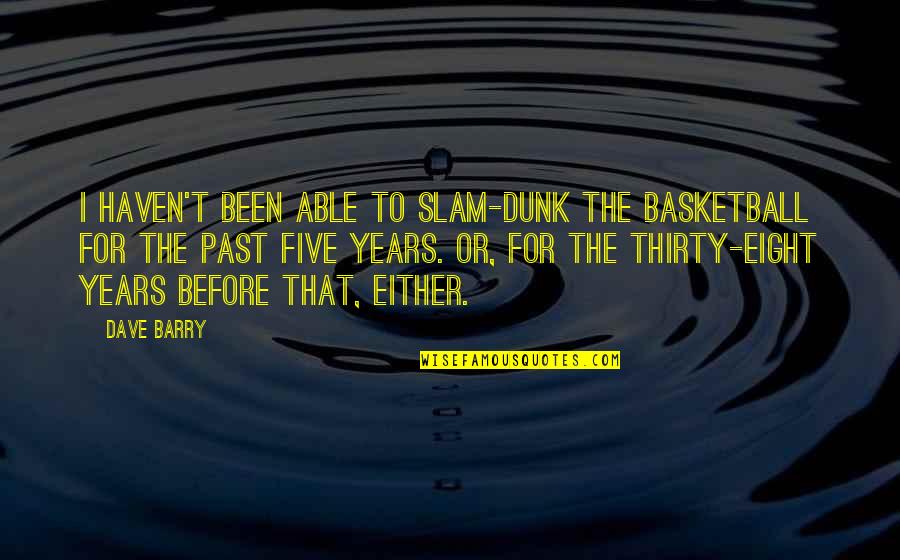 Chayeb Bakery Quotes By Dave Barry: I haven't been able to slam-dunk the basketball Chayeb Bakery Quotes By Dave Barry: I haven't been able to slam-dunk the basketball