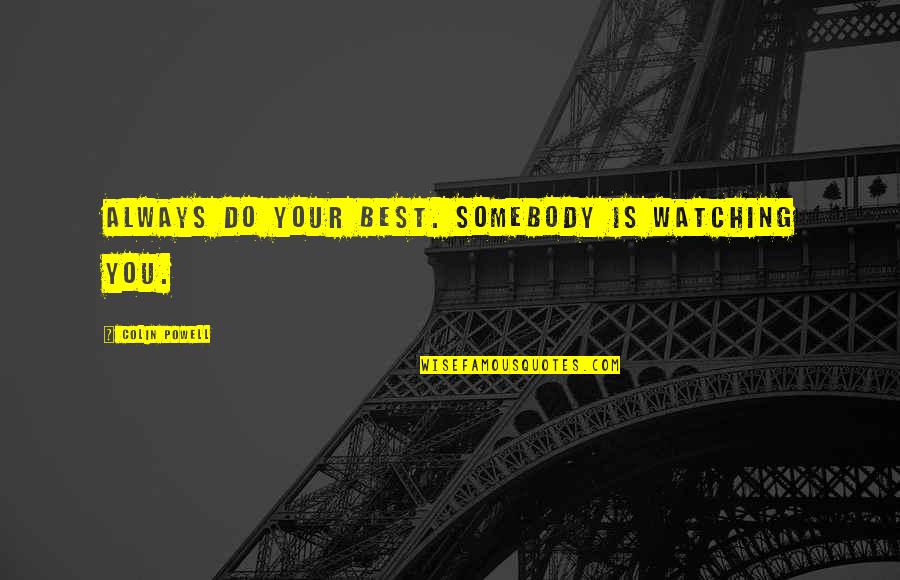 Chayeb Houkouma Quotes By Colin Powell: Always do your best. Somebody is watching you. Chayeb Houkouma Quotes By Colin Powell: Always do your best. Somebody is watching you.