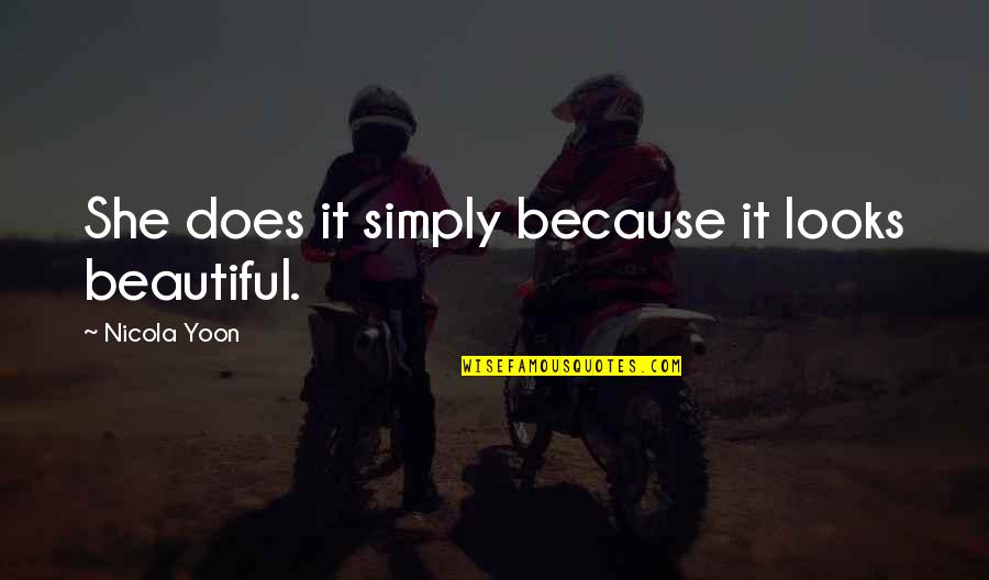 Chayefsky Paddy Quotes By Nicola Yoon: She does it simply because it looks beautiful. Chayefsky Paddy Quotes By Nicola Yoon: She does it simply because it looks beautiful.