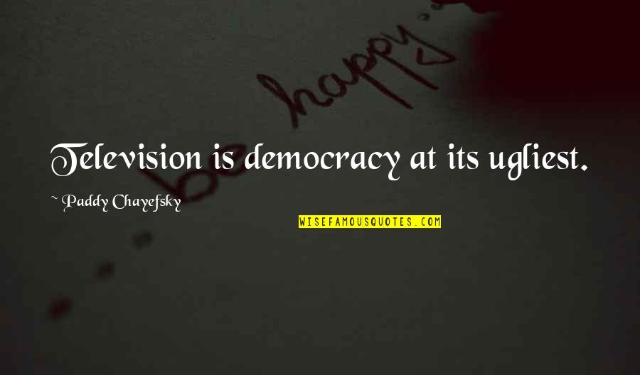 Chayefsky Paddy Quotes By Paddy Chayefsky: Television is democracy at its ugliest. Chayefsky Paddy Quotes By Paddy Chayefsky: Television is democracy at its ugliest.