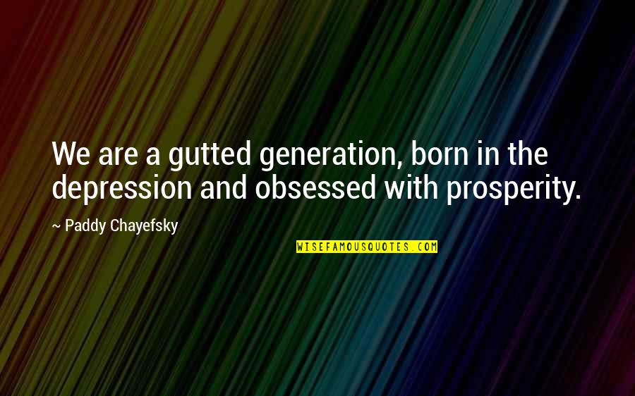 Chayefsky Paddy Quotes By Paddy Chayefsky: We are a gutted generation, born in the