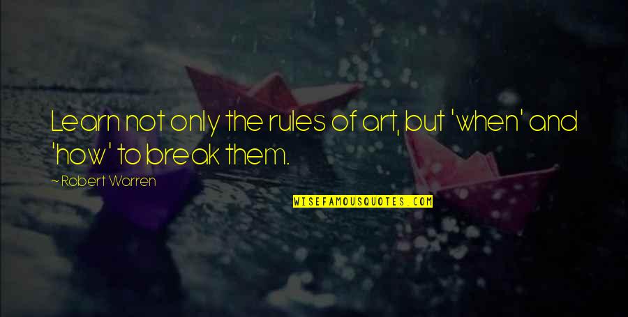 Chayefsky Writer Quotes By Robert Warren: Learn not only the rules of art, but
