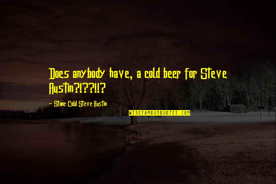 Chayefsky Writer Quotes By Stone Cold Steve Austin: Does anybody have, a cold beer for Steve