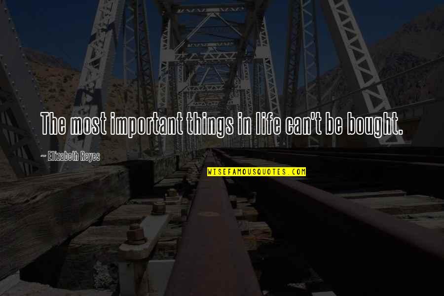 Chayeshomes Quotes By Elizabeth Reyes: The most important things in life can't be