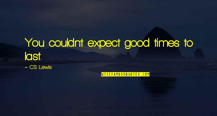 Chayito Quotes By C.S. Lewis: You couldn't expect good times to last. Chayito Quotes By C.S. Lewis: You couldn't expect good times to last.