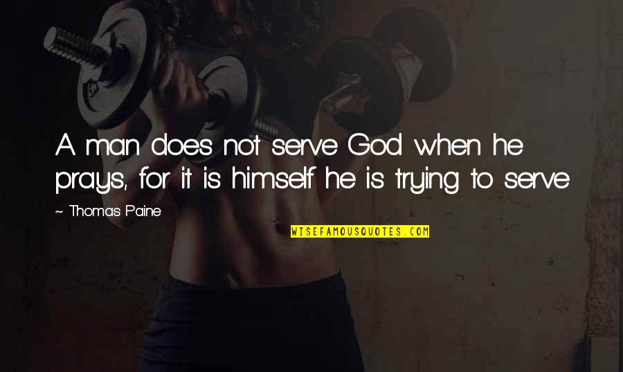 Chaylone Quotes By Thomas Paine: A man does not serve God when he