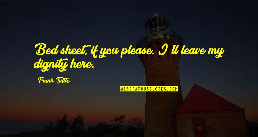 Chayne Haskell Quotes By Frank Tuttle: Bed sheet, if you please. I'll leave my Chayne Haskell Quotes By Frank Tuttle: Bed sheet, if you please. I'll leave my