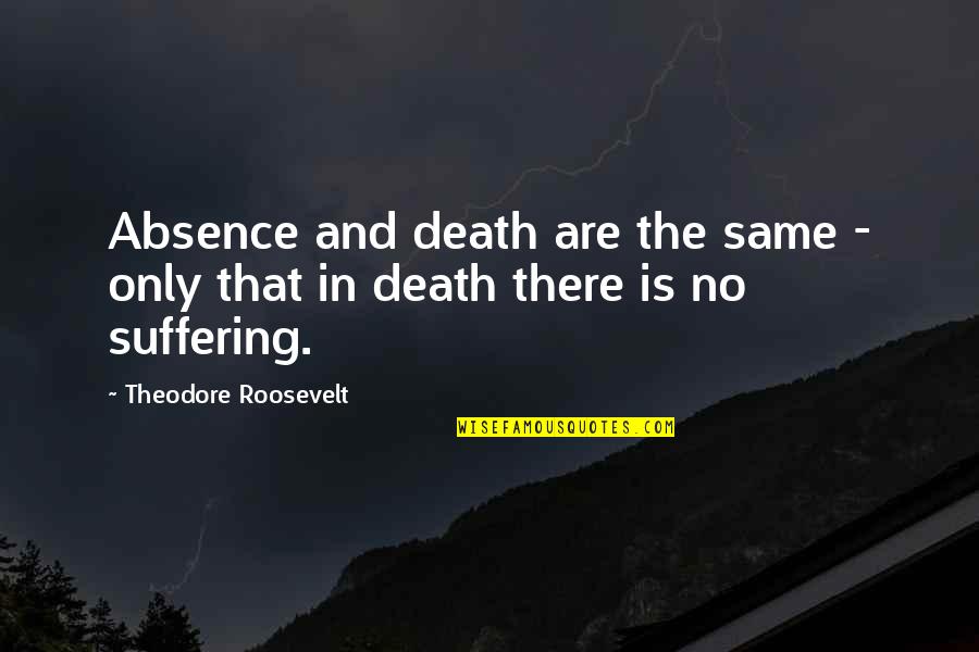 Chayne Haskell Quotes By Theodore Roosevelt: Absence and death are the same - only