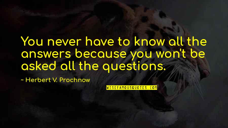 Chaynes Bold Quotes By Herbert V. Prochnow: You never have to know all the answers Chaynes Bold Quotes By Herbert V. Prochnow: You never have to know all the answers