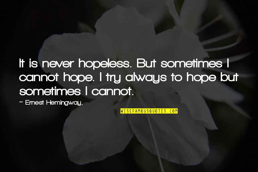 Chaysen Crosby Quotes By Ernest Hemingway,: It is never hopeless. But sometimes I cannot Chaysen Crosby Quotes By Ernest Hemingway,: It is never hopeless. But sometimes I cannot