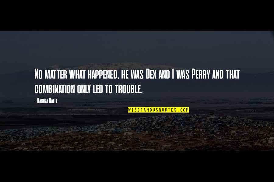 Chaysen Crosby Quotes By Karina Halle: No matter what happened, he was Dex and Chaysen Crosby Quotes By Karina Halle: No matter what happened, he was Dex and