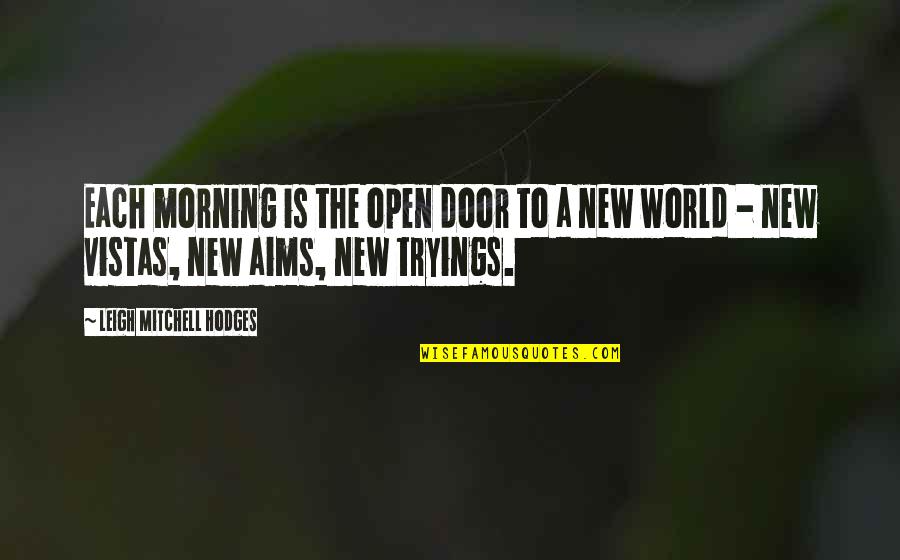 Chaysen Crosby Quotes By Leigh Mitchell Hodges: Each morning is the open door to a Chaysen Crosby Quotes By Leigh Mitchell Hodges: Each morning is the open door to a