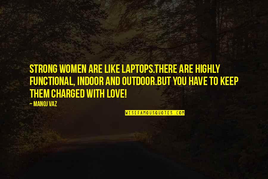 Chayton Banshee Quotes By Manoj Vaz: Strong women are like laptops.There are highly functional,