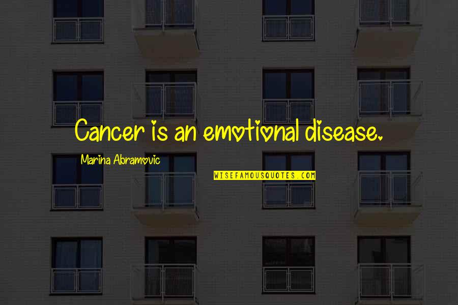 Chayton Krauss Quotes By Marina Abramovic: Cancer is an emotional disease. Chayton Krauss Quotes By Marina Abramovic: Cancer is an emotional disease.