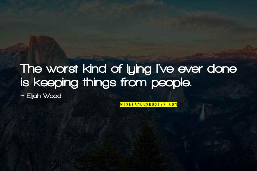 Chaytor Holzer Quotes By Elijah Wood: The worst kind of lying I've ever done