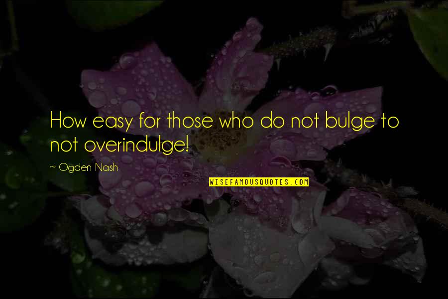 Chaytor Holzer Quotes By Ogden Nash: How easy for those who do not bulge