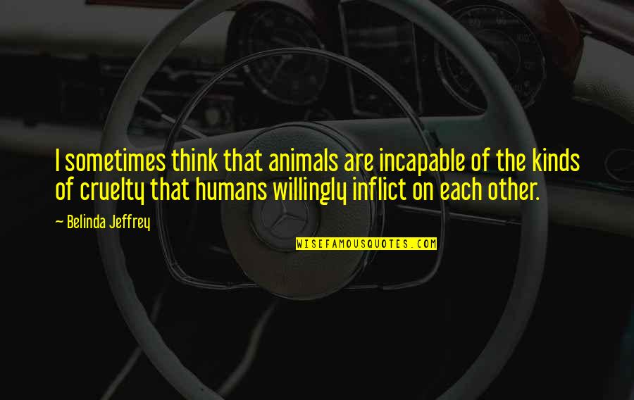 Chayut Triyacharts Height Quotes By Belinda Jeffrey: I sometimes think that animals are incapable of Chayut Triyacharts Height Quotes By Belinda Jeffrey: I sometimes think that animals are incapable of