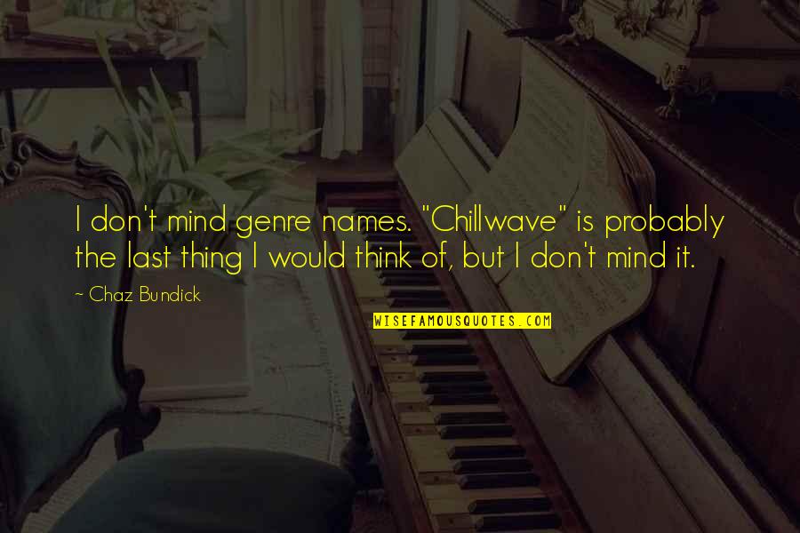 Chaz B Quotes By Chaz Bundick: I don't mind genre names. "Chillwave" is probably