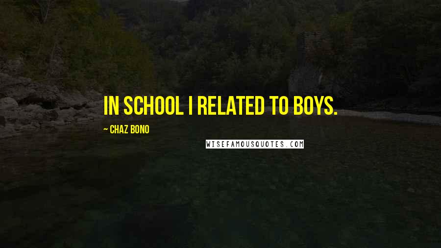 Chaz Bono quotes: In school I related to boys.