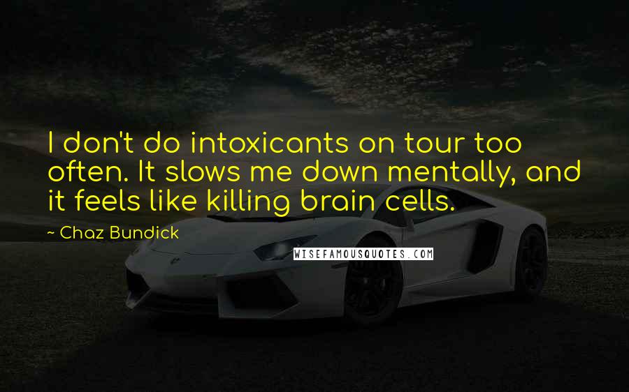 Chaz Bundick quotes: I don't do intoxicants on tour too often. It slows me down mentally, and it feels like killing brain cells.