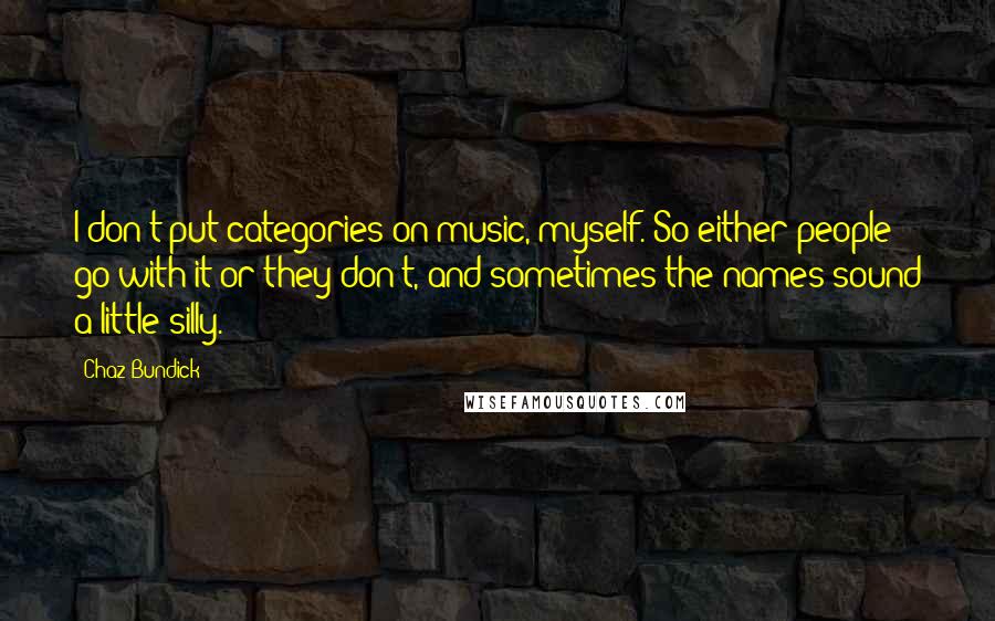 Chaz Bundick quotes: I don't put categories on music, myself. So either people go with it or they don't, and sometimes the names sound a little silly.