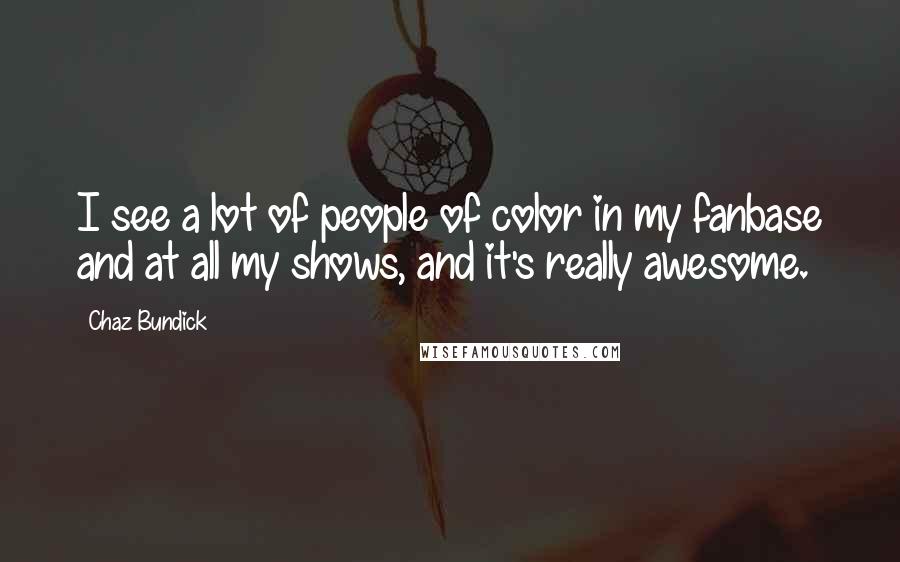 Chaz Bundick quotes: I see a lot of people of color in my fanbase and at all my shows, and it's really awesome.