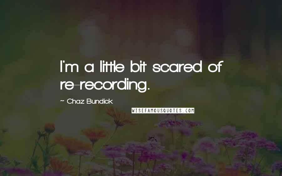 Chaz Bundick quotes: I'm a little bit scared of re-recording.