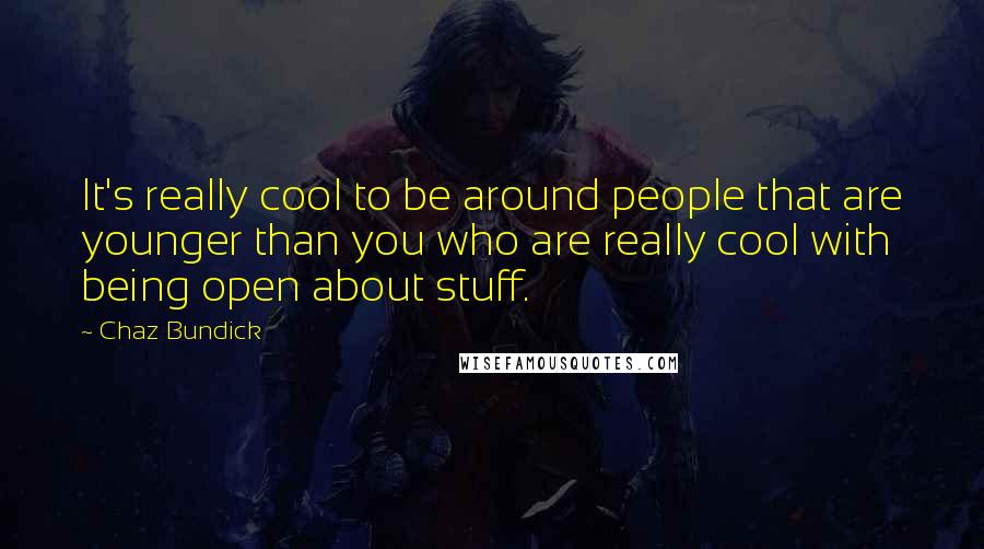 Chaz Bundick quotes: It's really cool to be around people that are younger than you who are really cool with being open about stuff. Chaz Bundick quotes: It's really cool to be around people that are younger than you who are really cool with being open about stuff.