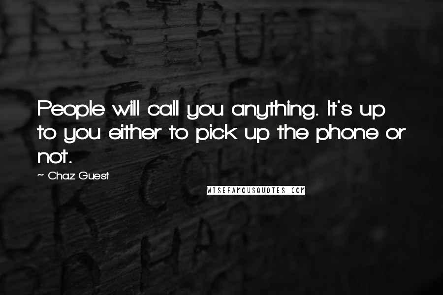 Chaz Guest quotes: People will call you anything. It's up to you either to pick up the phone or not.