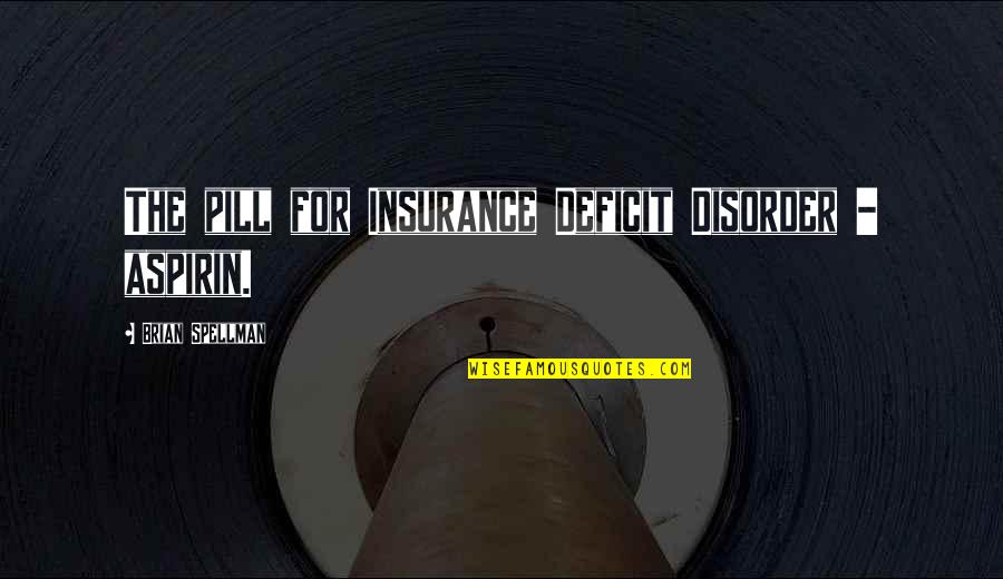 Chaz Michael Quotes By Brian Spellman: The pill for Insurance Deficit Disorder - aspirin.