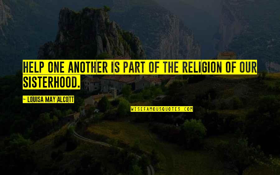 Chaz Ortiz Quotes By Louisa May Alcott: Help one another is part of the religion Chaz Ortiz Quotes By Louisa May Alcott: Help one another is part of the religion