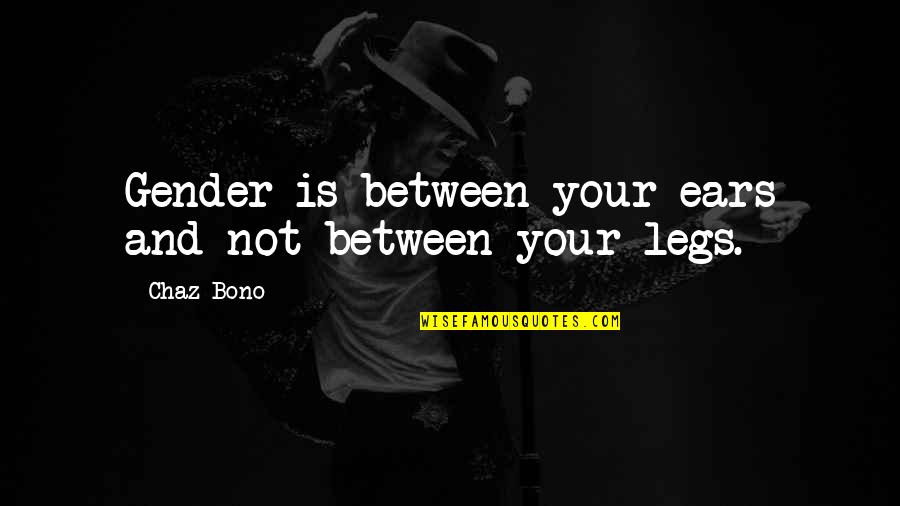 Chaz Quotes By Chaz Bono: Gender is between your ears and not between