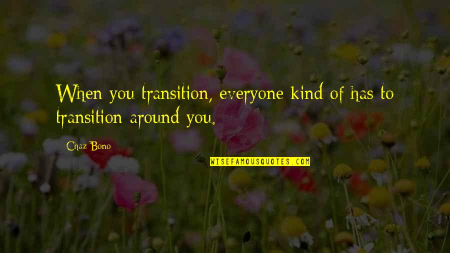 Chaz Quotes By Chaz Bono: When you transition, everyone kind of has to
