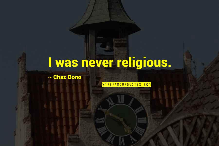 Chaz Quotes By Chaz Bono: I was never religious.