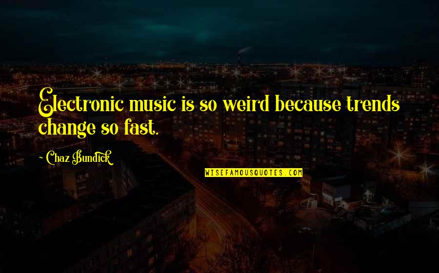 Chaz Quotes By Chaz Bundick: Electronic music is so weird because trends change