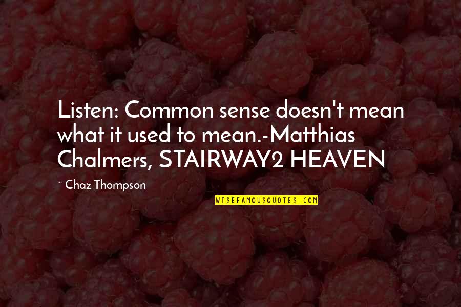 Chaz Quotes By Chaz Thompson: Listen: Common sense doesn't mean what it used