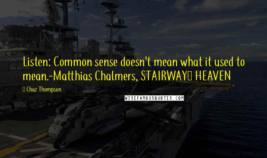 Chaz Thompson quotes: Listen: Common sense doesn't mean what it used to mean.-Matthias Chalmers, STAIRWAY2 HEAVEN