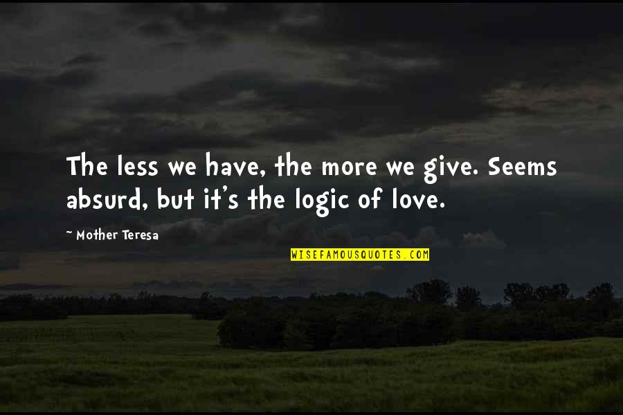 Chazal Apartments Quotes By Mother Teresa: The less we have, the more we give.