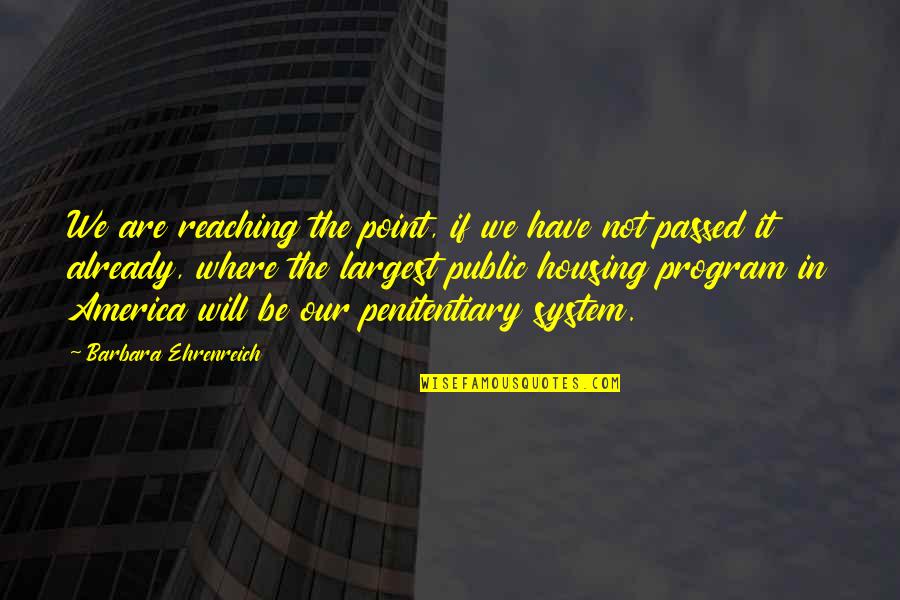 Chazel Shotgun Quotes By Barbara Ehrenreich: We are reaching the point, if we have