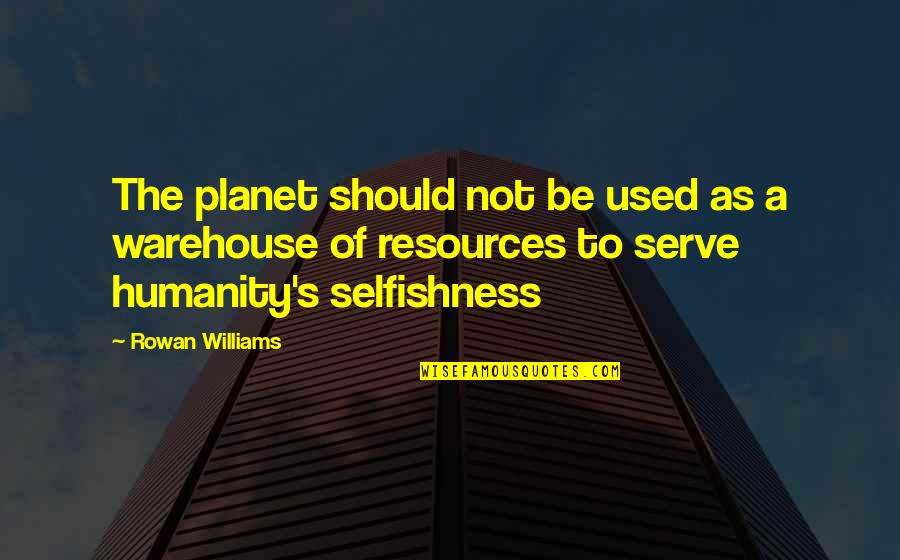 Chazelon Quotes By Rowan Williams: The planet should not be used as a