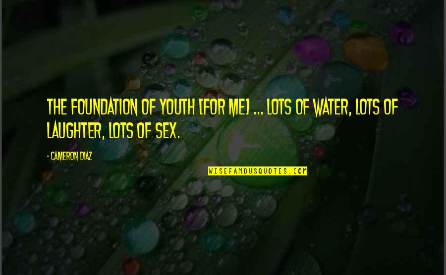 Chazz Reinhold Character Quotes By Cameron Diaz: The foundation of youth [for me] ... lots