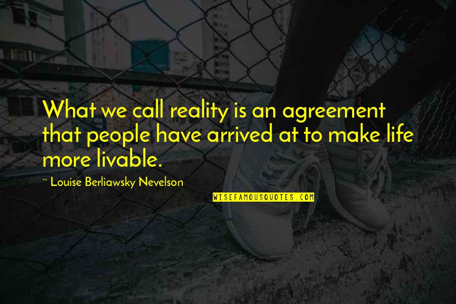 Chazz Reinhold Character Quotes By Louise Berliawsky Nevelson: What we call reality is an agreement that