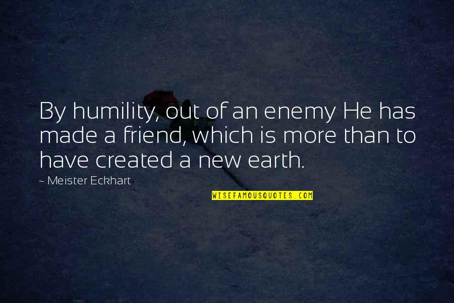 Chbib Trading Quotes By Meister Eckhart: By humility, out of an enemy He has