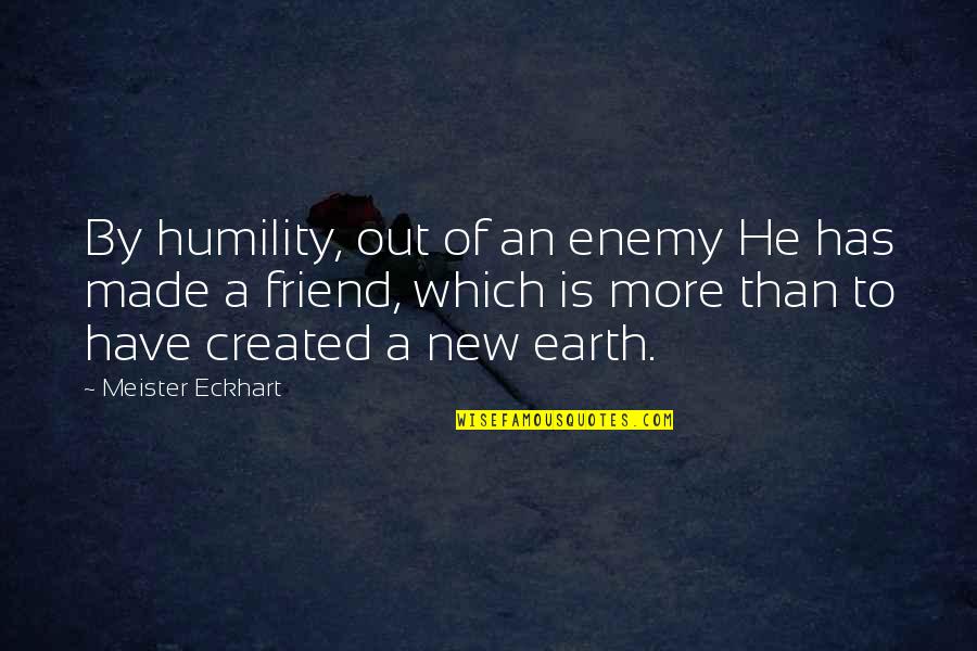 Chbib Trading Quotes By Meister Eckhart: By humility, out of an enemy He has Chbib Trading Quotes By Meister Eckhart: By humility, out of an enemy He has