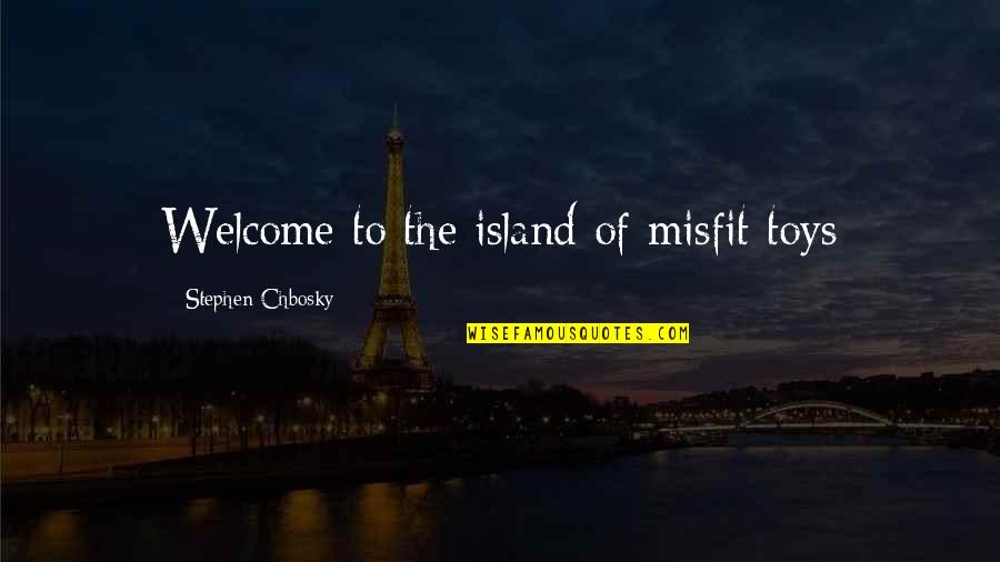 Chbosky Stephen Quotes By Stephen Chbosky: Welcome to the island of misfit toys Chbosky Stephen Quotes By Stephen Chbosky: Welcome to the island of misfit toys
