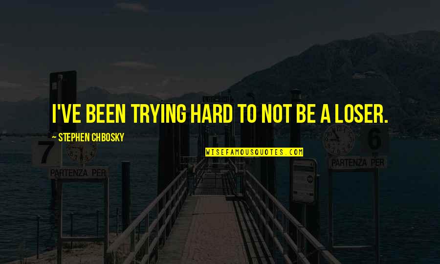 Chbosky Stephen Quotes By Stephen Chbosky: I've been trying hard to not be a Chbosky Stephen Quotes By Stephen Chbosky: I've been trying hard to not be a