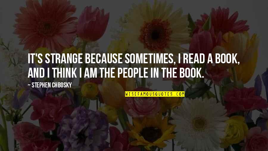 Chbosky Stephen Quotes By Stephen Chbosky: It's strange because sometimes, I read a book, Chbosky Stephen Quotes By Stephen Chbosky: It's strange because sometimes, I read a book,