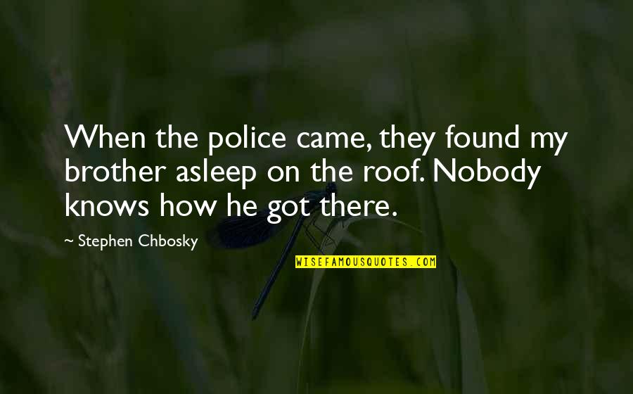Chbosky Stephen Quotes By Stephen Chbosky: When the police came, they found my brother Chbosky Stephen Quotes By Stephen Chbosky: When the police came, they found my brother